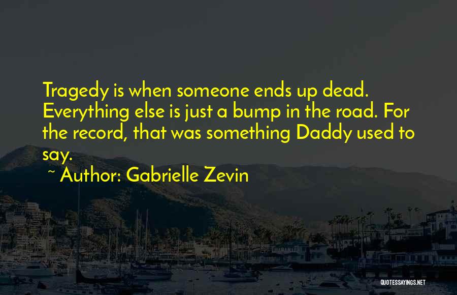 Gabrielle Zevin Quotes: Tragedy Is When Someone Ends Up Dead. Everything Else Is Just A Bump In The Road. For The Record, That