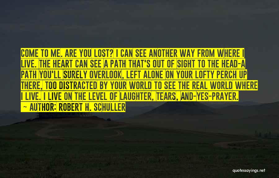 Robert H. Schuller Quotes: Come To Me. Are You Lost? I Can See Another Way From Where I Live. The Heart Can See A