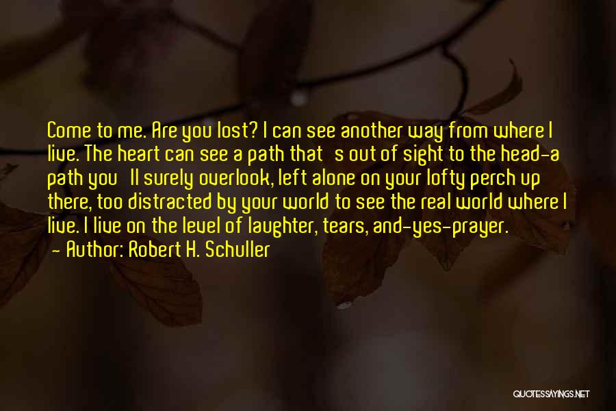 Robert H. Schuller Quotes: Come To Me. Are You Lost? I Can See Another Way From Where I Live. The Heart Can See A