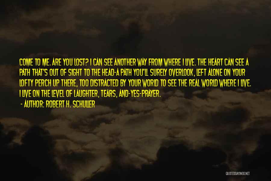 Robert H. Schuller Quotes: Come To Me. Are You Lost? I Can See Another Way From Where I Live. The Heart Can See A