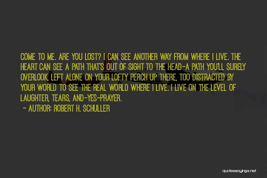 Robert H. Schuller Quotes: Come To Me. Are You Lost? I Can See Another Way From Where I Live. The Heart Can See A