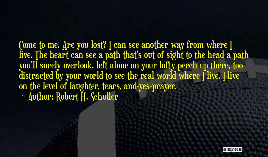 Robert H. Schuller Quotes: Come To Me. Are You Lost? I Can See Another Way From Where I Live. The Heart Can See A