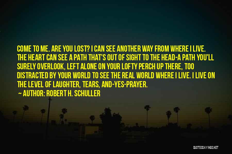 Robert H. Schuller Quotes: Come To Me. Are You Lost? I Can See Another Way From Where I Live. The Heart Can See A