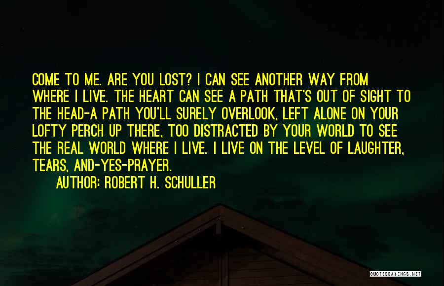 Robert H. Schuller Quotes: Come To Me. Are You Lost? I Can See Another Way From Where I Live. The Heart Can See A