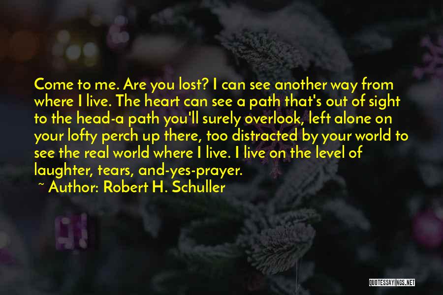 Robert H. Schuller Quotes: Come To Me. Are You Lost? I Can See Another Way From Where I Live. The Heart Can See A