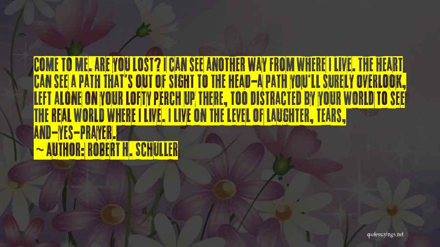 Robert H. Schuller Quotes: Come To Me. Are You Lost? I Can See Another Way From Where I Live. The Heart Can See A