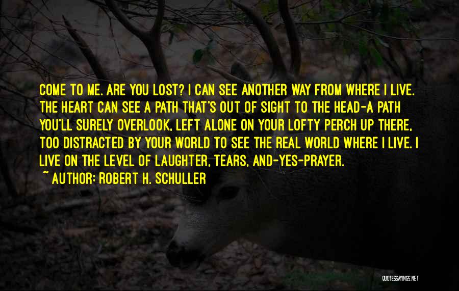 Robert H. Schuller Quotes: Come To Me. Are You Lost? I Can See Another Way From Where I Live. The Heart Can See A