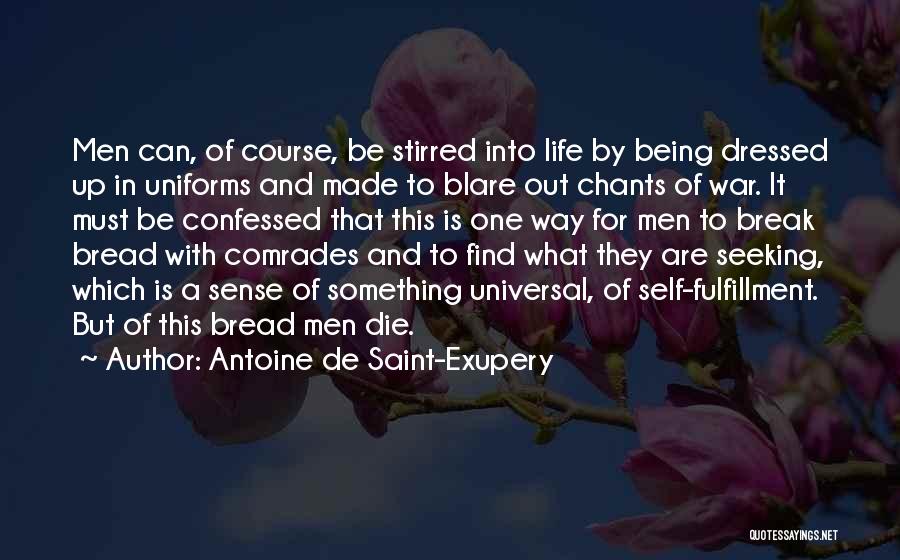 Antoine De Saint-Exupery Quotes: Men Can, Of Course, Be Stirred Into Life By Being Dressed Up In Uniforms And Made To Blare Out Chants