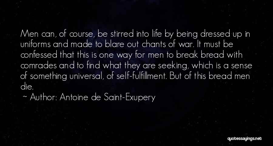 Antoine De Saint-Exupery Quotes: Men Can, Of Course, Be Stirred Into Life By Being Dressed Up In Uniforms And Made To Blare Out Chants