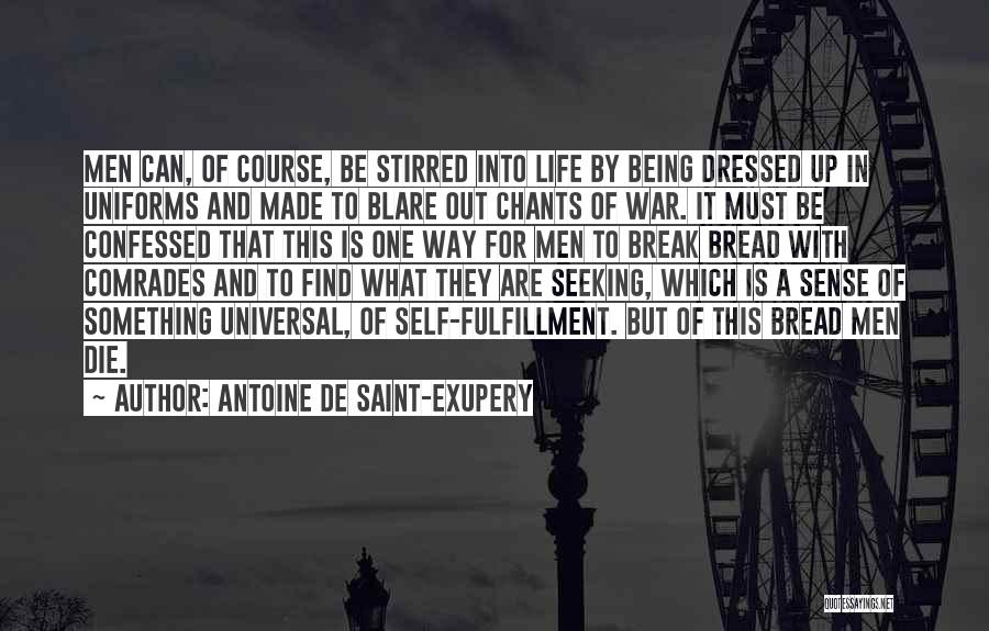 Antoine De Saint-Exupery Quotes: Men Can, Of Course, Be Stirred Into Life By Being Dressed Up In Uniforms And Made To Blare Out Chants