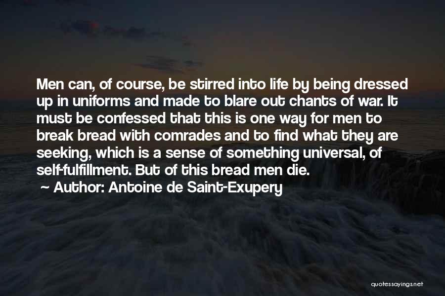 Antoine De Saint-Exupery Quotes: Men Can, Of Course, Be Stirred Into Life By Being Dressed Up In Uniforms And Made To Blare Out Chants