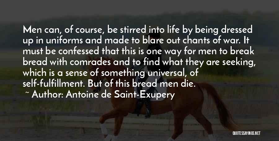 Antoine De Saint-Exupery Quotes: Men Can, Of Course, Be Stirred Into Life By Being Dressed Up In Uniforms And Made To Blare Out Chants