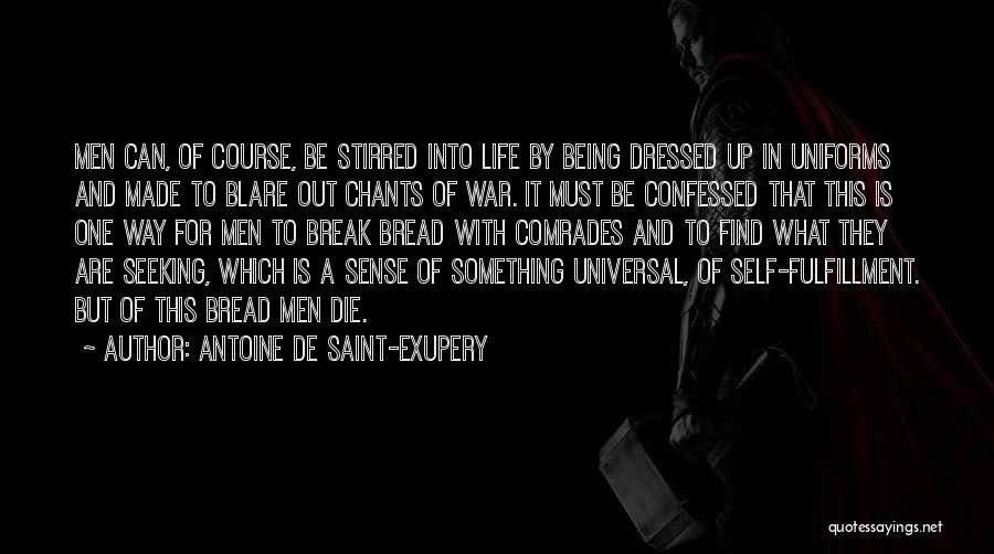 Antoine De Saint-Exupery Quotes: Men Can, Of Course, Be Stirred Into Life By Being Dressed Up In Uniforms And Made To Blare Out Chants