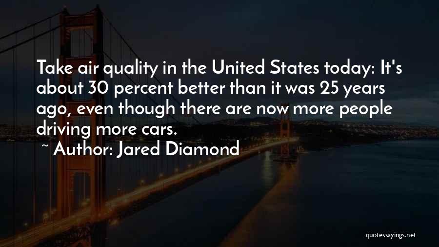 Jared Diamond Quotes: Take Air Quality In The United States Today: It's About 30 Percent Better Than It Was 25 Years Ago, Even
