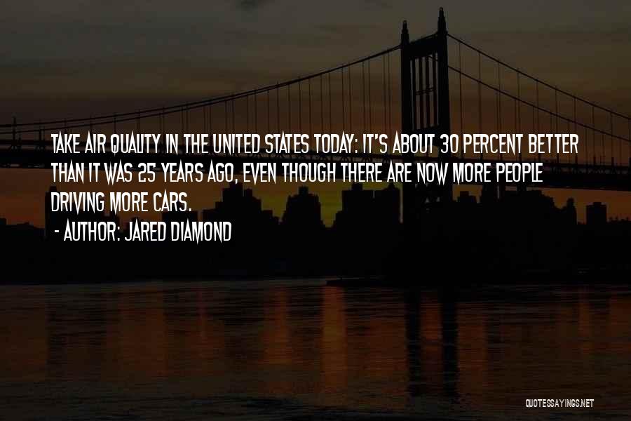 Jared Diamond Quotes: Take Air Quality In The United States Today: It's About 30 Percent Better Than It Was 25 Years Ago, Even