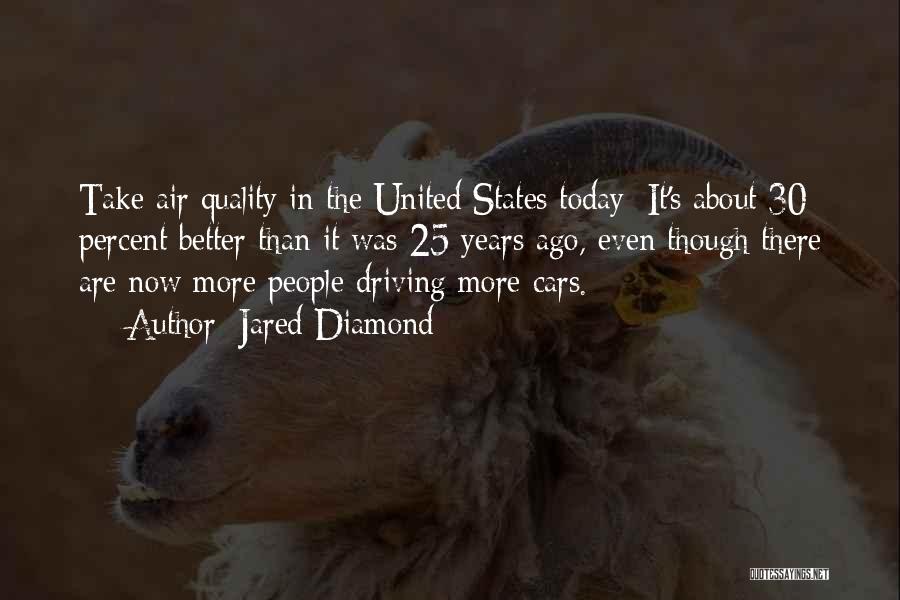 Jared Diamond Quotes: Take Air Quality In The United States Today: It's About 30 Percent Better Than It Was 25 Years Ago, Even
