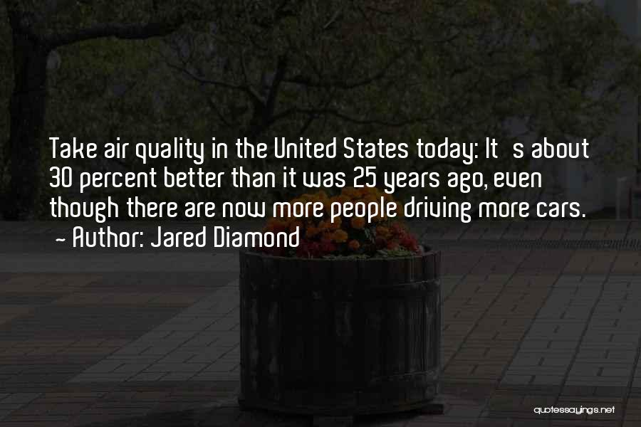Jared Diamond Quotes: Take Air Quality In The United States Today: It's About 30 Percent Better Than It Was 25 Years Ago, Even