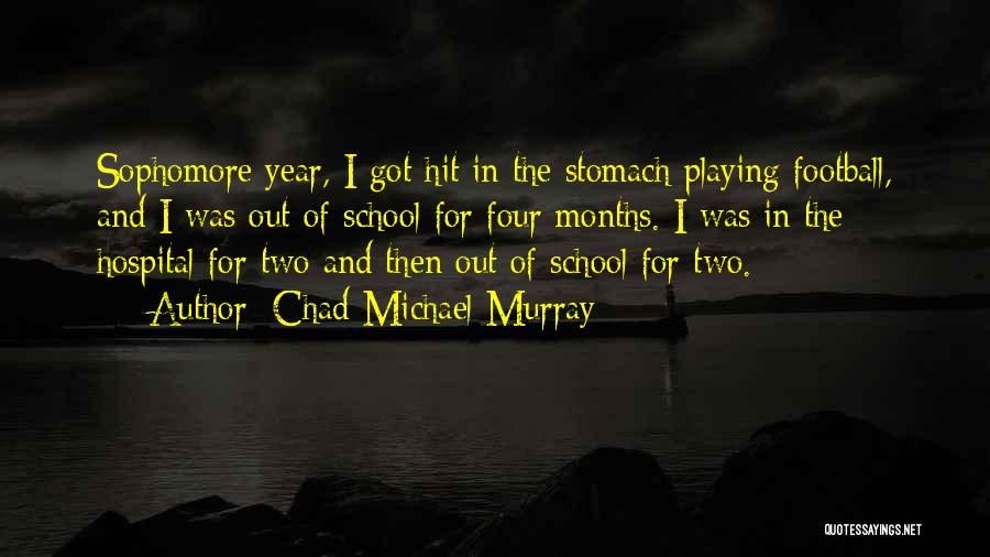 Chad Michael Murray Quotes: Sophomore Year, I Got Hit In The Stomach Playing Football, And I Was Out Of School For Four Months. I