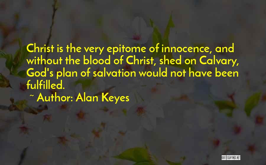 Alan Keyes Quotes: Christ Is The Very Epitome Of Innocence, And Without The Blood Of Christ, Shed On Calvary, God's Plan Of Salvation