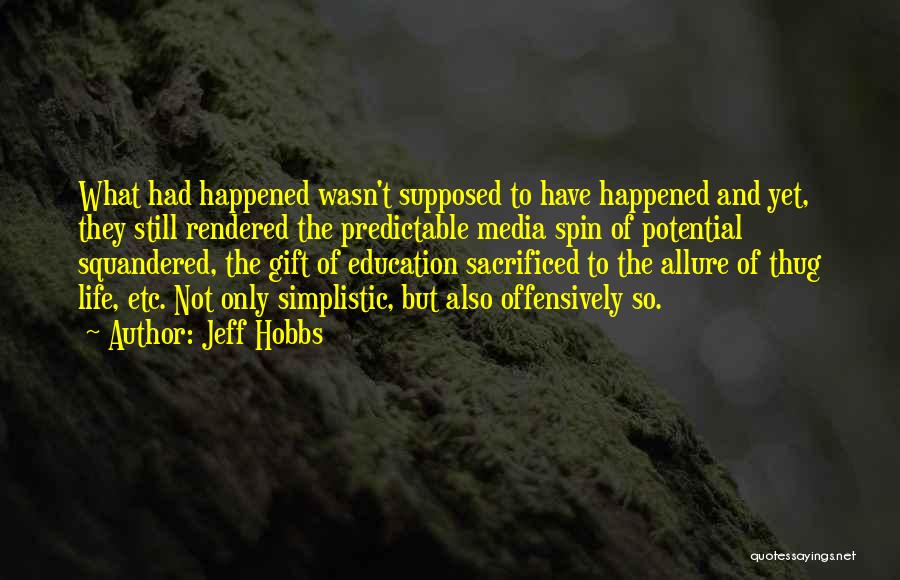 Jeff Hobbs Quotes: What Had Happened Wasn't Supposed To Have Happened And Yet, They Still Rendered The Predictable Media Spin Of Potential Squandered,