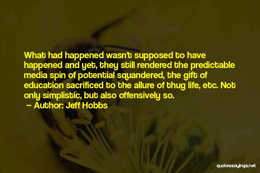 Jeff Hobbs Quotes: What Had Happened Wasn't Supposed To Have Happened And Yet, They Still Rendered The Predictable Media Spin Of Potential Squandered,