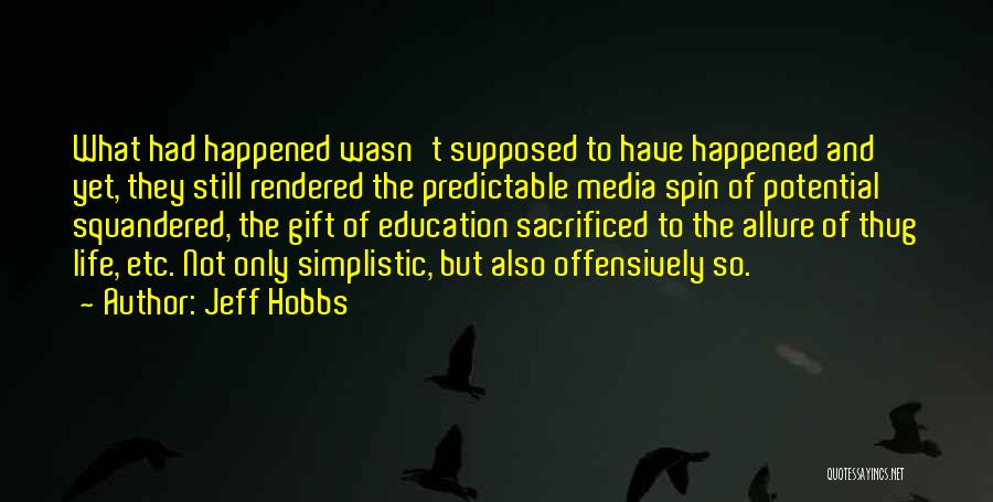 Jeff Hobbs Quotes: What Had Happened Wasn't Supposed To Have Happened And Yet, They Still Rendered The Predictable Media Spin Of Potential Squandered,