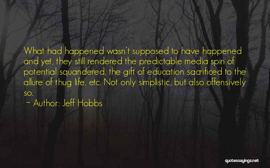 Jeff Hobbs Quotes: What Had Happened Wasn't Supposed To Have Happened And Yet, They Still Rendered The Predictable Media Spin Of Potential Squandered,