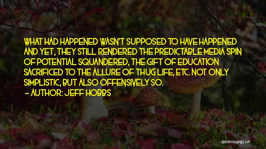 Jeff Hobbs Quotes: What Had Happened Wasn't Supposed To Have Happened And Yet, They Still Rendered The Predictable Media Spin Of Potential Squandered,