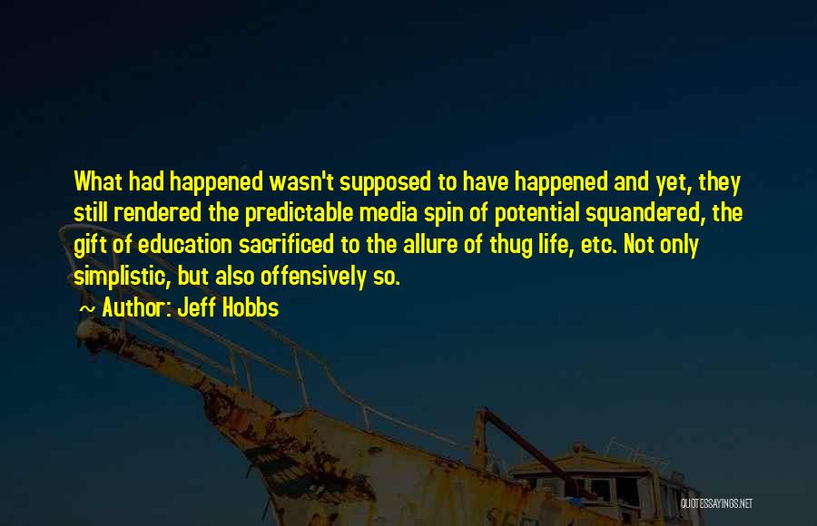 Jeff Hobbs Quotes: What Had Happened Wasn't Supposed To Have Happened And Yet, They Still Rendered The Predictable Media Spin Of Potential Squandered,