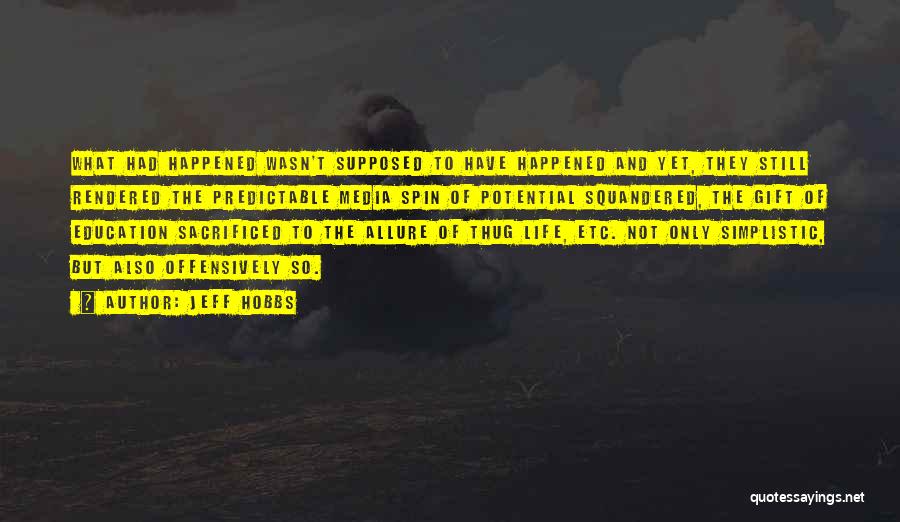 Jeff Hobbs Quotes: What Had Happened Wasn't Supposed To Have Happened And Yet, They Still Rendered The Predictable Media Spin Of Potential Squandered,