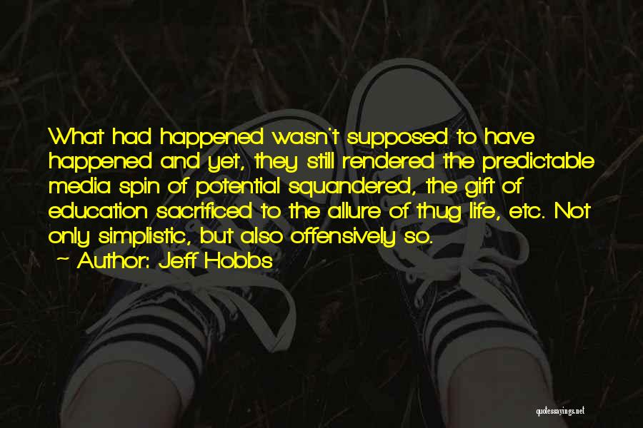 Jeff Hobbs Quotes: What Had Happened Wasn't Supposed To Have Happened And Yet, They Still Rendered The Predictable Media Spin Of Potential Squandered,