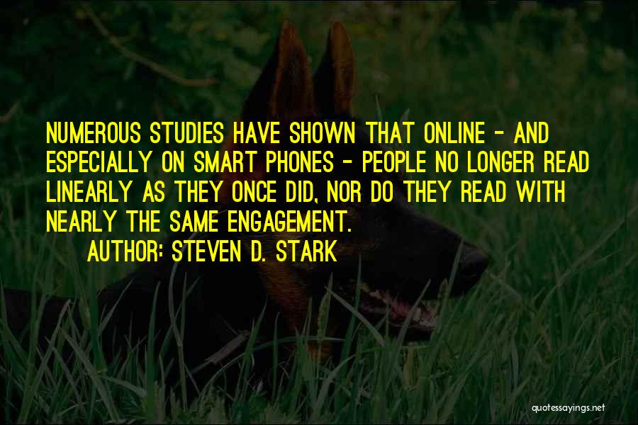 Steven D. Stark Quotes: Numerous Studies Have Shown That Online - And Especially On Smart Phones - People No Longer Read Linearly As They