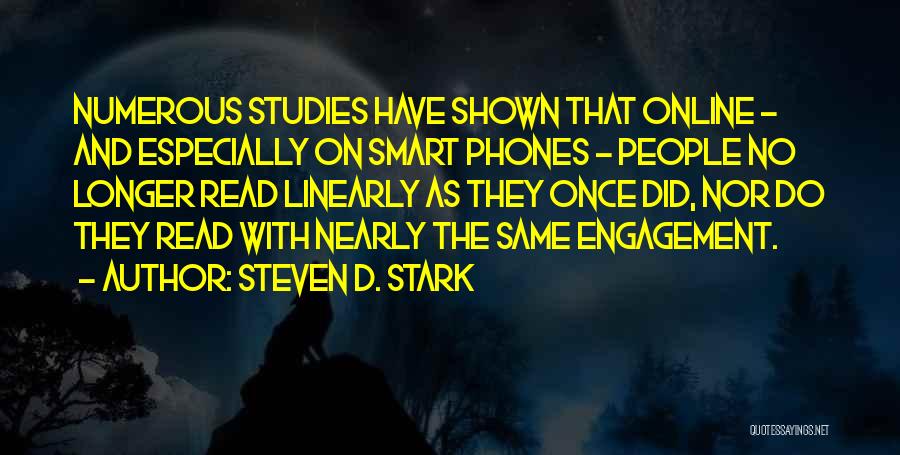 Steven D. Stark Quotes: Numerous Studies Have Shown That Online - And Especially On Smart Phones - People No Longer Read Linearly As They