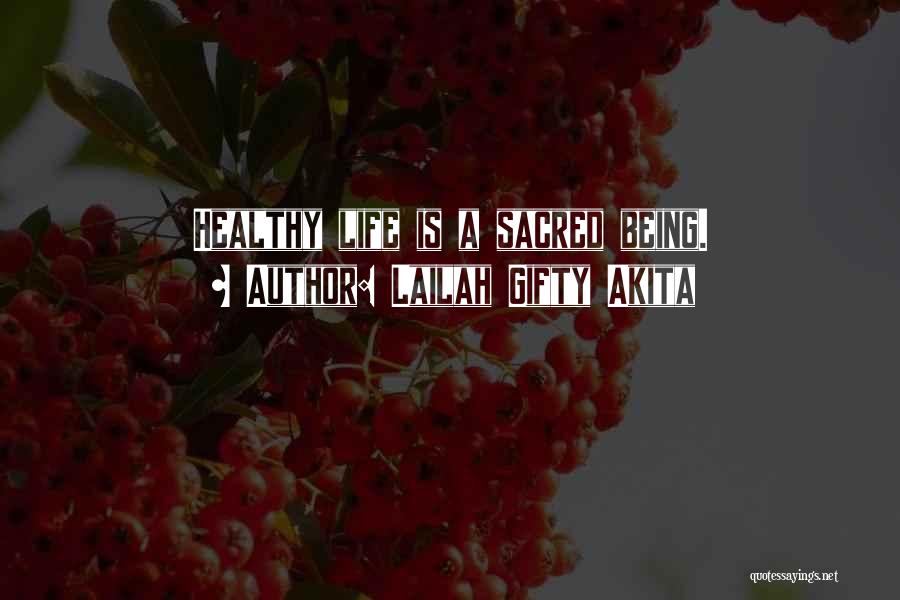 Lailah Gifty Akita Quotes: Healthy Life Is A Sacred Being.