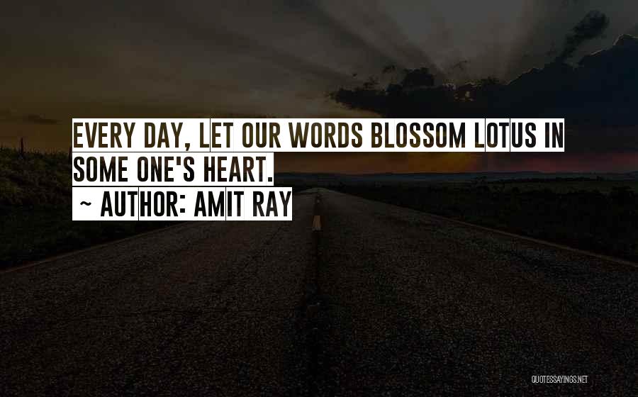 Amit Ray Quotes: Every Day, Let Our Words Blossom Lotus In Some One's Heart.