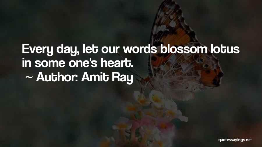 Amit Ray Quotes: Every Day, Let Our Words Blossom Lotus In Some One's Heart.