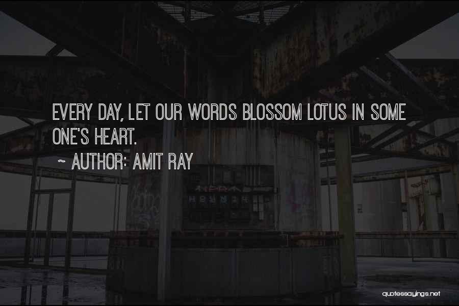 Amit Ray Quotes: Every Day, Let Our Words Blossom Lotus In Some One's Heart.