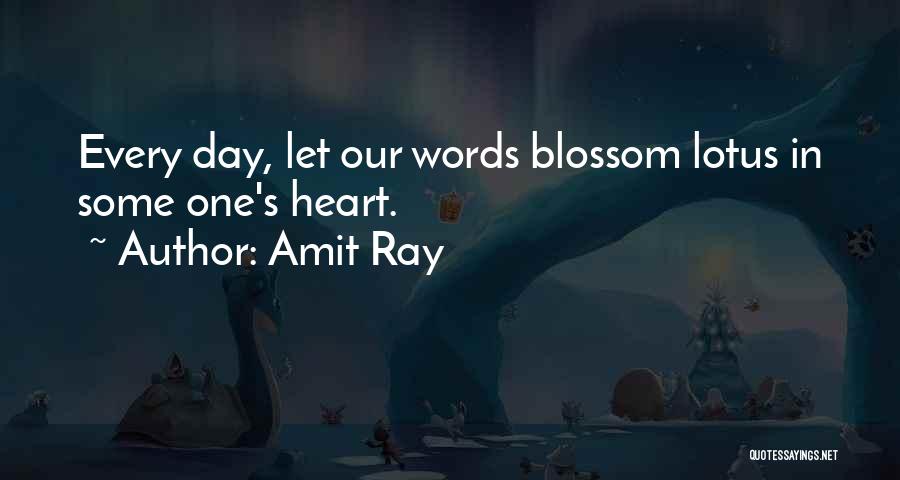 Amit Ray Quotes: Every Day, Let Our Words Blossom Lotus In Some One's Heart.