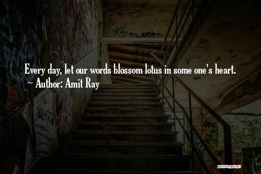 Amit Ray Quotes: Every Day, Let Our Words Blossom Lotus In Some One's Heart.