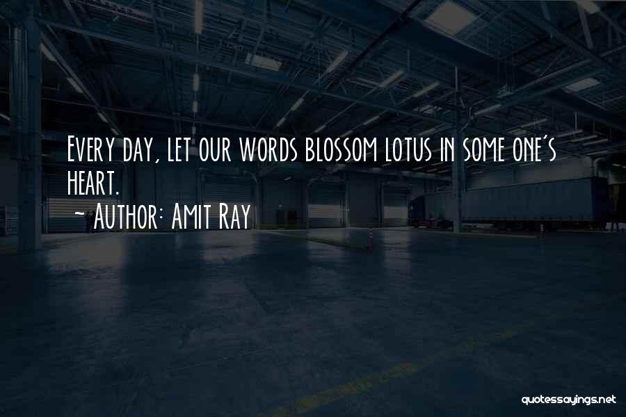 Amit Ray Quotes: Every Day, Let Our Words Blossom Lotus In Some One's Heart.