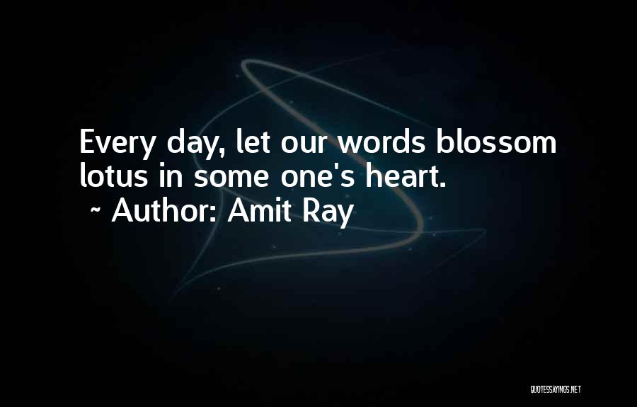 Amit Ray Quotes: Every Day, Let Our Words Blossom Lotus In Some One's Heart.