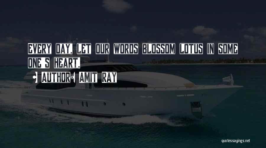 Amit Ray Quotes: Every Day, Let Our Words Blossom Lotus In Some One's Heart.