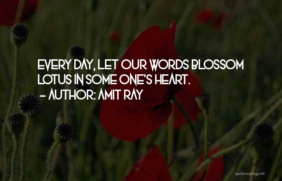 Amit Ray Quotes: Every Day, Let Our Words Blossom Lotus In Some One's Heart.