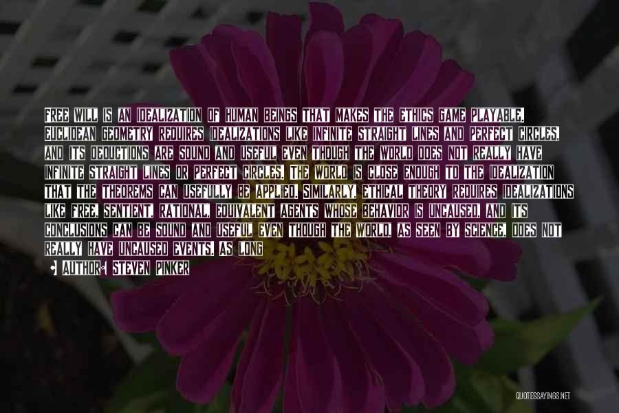 Steven Pinker Quotes: Free Will Is An Idealization Of Human Beings That Makes The Ethics Game Playable. Euclidean Geometry Requires Idealizations Like Infinite