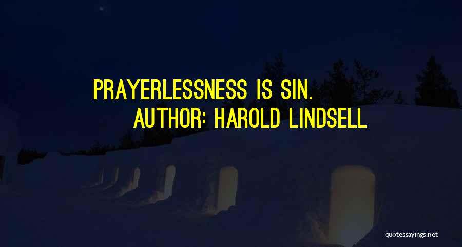 Harold Lindsell Quotes: Prayerlessness Is Sin.