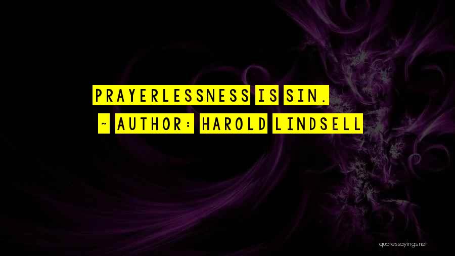Harold Lindsell Quotes: Prayerlessness Is Sin.