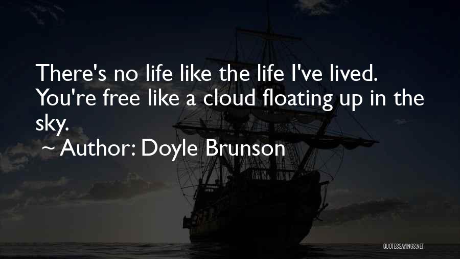 Doyle Brunson Quotes: There's No Life Like The Life I've Lived. You're Free Like A Cloud Floating Up In The Sky.