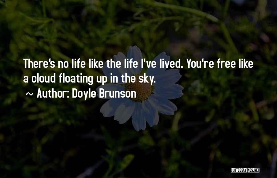 Doyle Brunson Quotes: There's No Life Like The Life I've Lived. You're Free Like A Cloud Floating Up In The Sky.