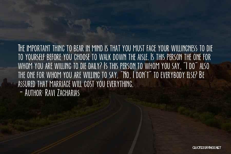 Ravi Zacharias Quotes: The Important Thing To Bear In Mind Is That You Must Face Your Willingness To Die To Yourself Before You