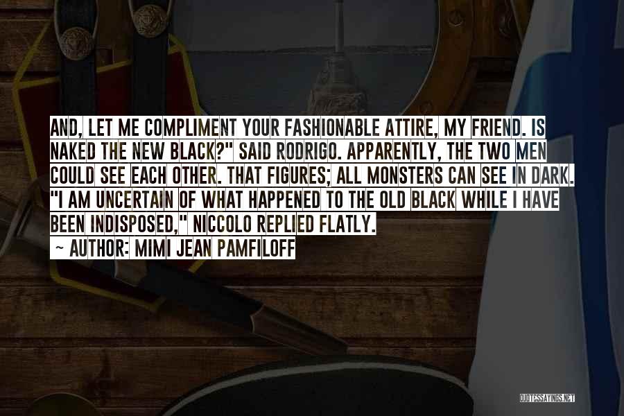 Mimi Jean Pamfiloff Quotes: And, Let Me Compliment Your Fashionable Attire, My Friend. Is Naked The New Black? Said Rodrigo. Apparently, The Two Men